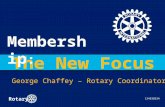 Rotary The New Focus George Chaffey – Rotary Coordinator Membership : 124938934.