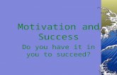 Motivation and Success Do you have it in you to succeed?