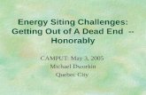 Energy Siting Challenges: Getting Out of A Dead End -- Honorably CAMPUT: May 3, 2005 Michael Dworkin Quebec City.