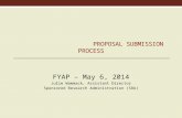 PROPOSAL SUBMISSION PROPOSAL SUBMISSION PROCESS FYAP – May 6, 2014 Julie Wammack, Assistant Director Sponsored Research Administration (SRA)