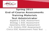 Spring 2013 End-of-Course Assessments Training Materials Test Administrator Algebra 1 EOC Assessment Biology 1 EOC Assessment Geometry EOC Assessment U.S.
