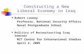 Constructing a New Liberal Economy in Iraq Robert Looney Professor, National Security Affairs Naval Postgraduate School Politics of Reconstructing Iraq.