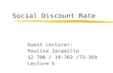 Social Discount Rate Guest Lecturer: Paulina Jaramillo 12-706 / 19-702 /73-359 Lecture 5.