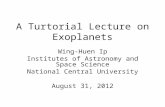 A Turtorial Lecture on Exoplanets Wing-Huen Ip Institutes of Astronomy and Space Science National Central University August 31, 2012.