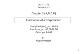 111 ACCY 272 Session 02 Chapter 2 (A,B,C,D) Formation of a Corporation Text (Lind [6e]), pp. 57-85 Problems, pp. 62,71-72,81 Case, pp. 64-68 by Hugh Pforsich.