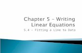 5.4 – Fitting a Line to Data  Today we will be learning about: ◦ Finding a linear equation that approximated a set of data points ◦ Determining whether.