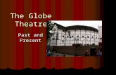 The Globe Theatre Past and Present. Three Globe Theatres The original Globe Theatre, built in 1599 by the playing company to which Shakespeare belonged,