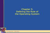 Computer Literacy Chapter 5: Defining the Role of the Operating System Chapter 5: Defining the Role of the Operating System Computer Literacy.