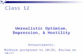Class 12 Unrealistic Optimism, Depression, & Hostility Announcements: Midterm postponed to 10/26; Review on 10/21 Read Kriegel Falling Into Life for Next.