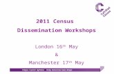 2011 Census Dissemination Workshops London 16 th May & Manchester 17 th May.