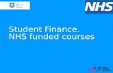 Student Finance. NHS funded courses. Disclaimer The information and figures used are based on what we know for 2015/16 entry The current NHS bursaries.