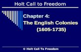 Holt Call to Freedom Chapter 4: The English Colonies (1605-1735) (1605-1735) Chapter 4: The English Colonies (1605-1735) (1605-1735) © Holt Call To Freedom.
