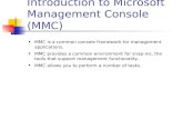 Introduction to Microsoft Management Console (MMC) MMC is a common console framework for management applications. MMC provides a common environment for.
