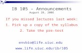 IB 105 - Announcements August 28, 2006 If you missed lectures last week: 1. Pick up a copy of the syllabus 2. Take the pre-test envbio@life.uiuc.edu .
