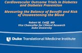 Cardiovascular Outcome Trials in Diabetes and Diabetes Prevention Measuring the Balance of Benefit and Risk of Unsweetening the Blood Robert M. Califf,