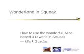 Wonderland in Squeak How to use the wonderful, Alice- based 3-D world in Squeak — Mark Guzdial.