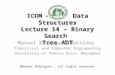 ICOM 4035 – Data Structures Lecture 14 – Binary Search Tree ADT Manuel Rodriguez Martinez Electrical and Computer Engineering University of Puerto Rico,