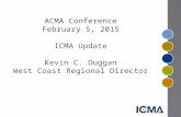 ACMA Conference February 5, 2015 ICMA Update Kevin C. Duggan West Coast Regional Director.