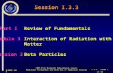 3/2003 Rev 1 I.3.3 – slide 1 of 23 Part I Review of Fundamentals Module 3Interaction of Radiation with Matter Session 3Beta Particles Session I.3.3 IAEA.