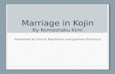 Marriage in Kojin By Komashaku Kimi Presented by Emurii MacArthur and Jasmine Florencio.