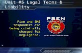 © 2006 PSEN Unit #5 Legal Terms & Liability Fire and EMS responders are being criminally charged for negligence.