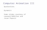Computer Animation III Quaternions Dynamics Some slides courtesy of Leonard McMillan and Jovan Popovic.