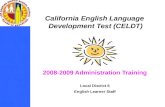 California English Language Development Test (CELDT) 2008-2009 Administration Training Local District 6 English Learner Staff.