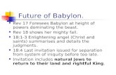 Future of Babylon. Rev 17 Foresees Babylon at height of powers dominating the beast. Rev 18 shows her mighty fall. 18:1-3 Enlightening angel (Christ and.