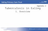 Tuberculosis in Ealing 1. Overview Appendix 2. What is TB Tuberculosis, or TB, is a disease caused by a germ (Mycobacterium tuberculosis). TB usually.