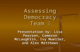 Assessing Democracy Team  Presentation by: Lisa Pearson, Cameron McLaughlin, Ivy Mueller, and Alex Matthews.
