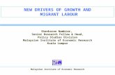 NEW DRIVERS OF GROWTH AND MIGRANT LABOUR Shankaran Nambiar, Senior Research Fellow & Head, Policy Studies Division Malaysian Institute of Economic Research.