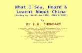What I Saw, Heard & Learnt About China (during my visits in 1988, 2006 & 2007) By Dr T.H. CHOWDARY Director: Center for Telecom Management and Studies.
