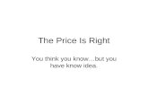 The Price Is Right You think you know…but you have know idea.