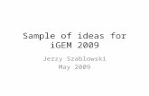 Sample of ideas for iGEM 2009 Jerzy Szablowski May 2009.