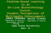Problem-Based Learning in an On-Line Biotechnology Course: Student Perceptions of Multimedia Enhancements James Cheaney Department of Genetics, Development.