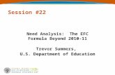 Session #22 Need Analysis: The EFC Formula Beyond 2010-11 Trevor Summers, U.S. Department of Education.