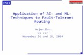CS717 Application of AI- and ML-Techniques to Fault-Tolerant Routing Arjun Rao CS 717 November 16 and 18, 2004.