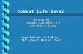 Combat Life Saver Lesson 18 MEASURE AND MONITOR A CASUALTY'S PULSE Compiled and edited by, 2LT John C. Miller, PA-C.