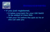 Announcements If you just registered,  It takes overnight for your UW NetID to be added to class lists  Tell your TA before the quiz so he or she can.