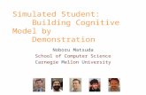 Simulated Student: Building Cognitive Model by Demonstration Noboru Matsuda School of Computer Science Carnegie Mellon University.