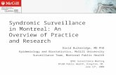 Syndromic Surveillance in Montreal: An Overview of Practice and Research David Buckeridge, MD PhD Epidemiology and Biostatistics, McGill University Surveillance.