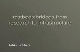 Testbeds:bridges from research to infrastructure Ashkan sobhani.