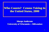 1 Who Counts? Census Taking in the United States, 2000 Margo Anderson University of Wisconsin -- Milwaukee.