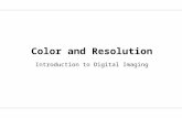Color and Resolution Introduction to Digital Imaging.