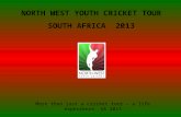 NORTH WEST YOUTH CRICKET TOUR SOUTH AFRICA 2013 More than just a cricket tour – a life experience. SA 2013.