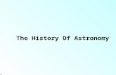 The History Of Astronomy History of Astronomy 1.Ancient times (Before 3000 B.C): a. Earth is Flat – astronomical bodies pass beneath Earth at night b.