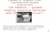 Library of Congress (LOC) Teaching with Primary Sources(TPS) Tom Adamich – guided inquiry learning advocate and LOC TPS ‘Magician’! Citation: Henry Ford.