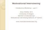 Motivational Interviewing Introductory Workshop – part 1 Anya Sheftel, M.S. University of Oregon Member of international Motivational Interviewing Network.