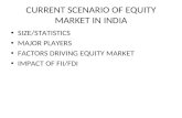 CURRENT SCENARIO OF EQUITY MARKET IN INDIA SIZE/STATISTICS MAJOR PLAYERS FACTORS DRIVING EQUITY MARKET IMPACT OF FII/FDI.