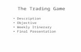 The Trading Game Description Objective Weekly Itinerary Final Presentation.